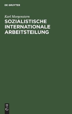 Sozialistische internationale Arbeitsteilung - Karl Morgenstern