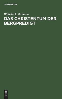 Das Christentum der Bergpredigt - Wilhelm L. Bahnsen