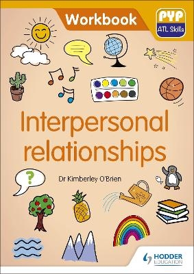 PYP ATL Skills Workbook: Interpersonal relationships - Dr Kimberley O'Brien