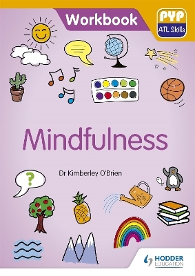 PYP ATL Skills Workbook: Mindfulness - Dr Kimberley O'Brien