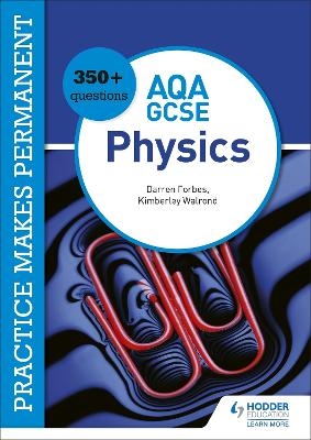 Practice makes permanent: 350+ questions for AQA GCSE Physics - Kimberley Walrond, Darren Forbes
