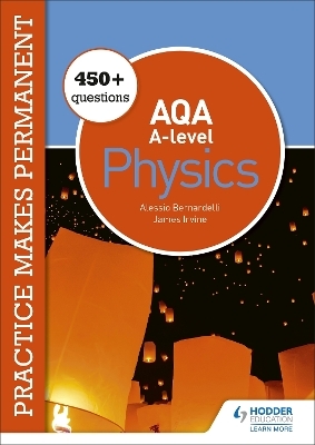 Practice makes permanent: 450+ questions for AQA A-level Physics - Alessio Bernardelli, James Irvine