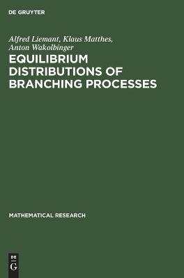 Equilibrium Distributions of Branching Processes - Alfred Liemant, Klaus Matthes, Anton Wakolbinger