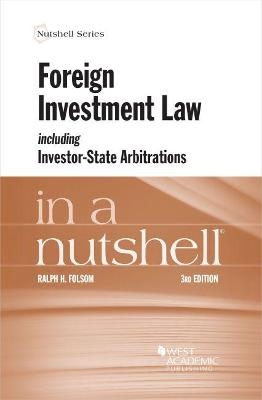 Foreign Investment Law including Investor-State Arbitrations in a Nutshell - Ralph H. Folsom