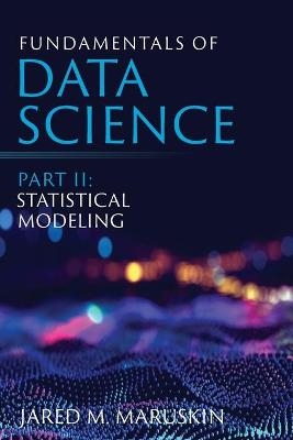 Fundamentals of Data Science Part II - Jared M Maruskin
