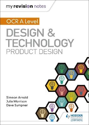 My Revision Notes: OCR AS/A Level Design and Technology: Product Design - Simeon Arnold, Julia Morrison, Dave Sumpner