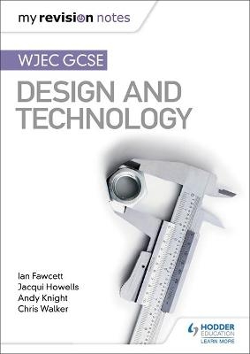 My Revision Notes: WJEC GCSE Design and Technology - Ian Fawcett, Jacqui Howells, Andy Knight, Chris Walker