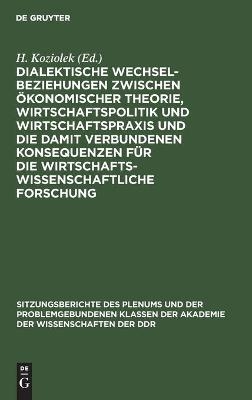Dialektische Wechselbeziehungen zwischen &ouml;konomischer Theorie, Wirtschaftspolitik und Wirtschaftspraxis und die damit verbundenen Konsequenzen f&uuml;r die wirtschaftswissenschaftliche Forschung - 