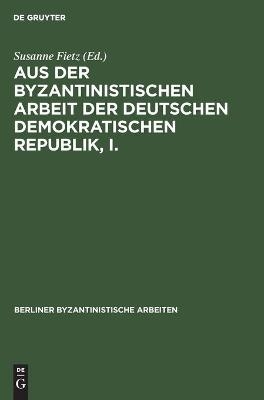 Aus der Byzantinistischen Arbeit der Deutschen Demokratischen Republik, I. - 