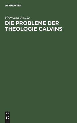Die Probleme der Theologie Calvins - Hermann Bauke