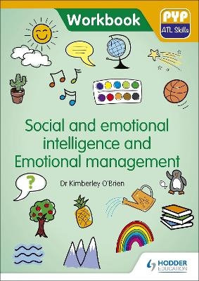 PYP ATL Skills Workbook: Social and emotional intelligence and Emotional management - Dr Kimberley O'Brien