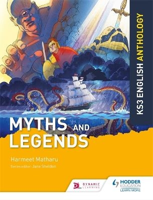 Key Stage 3 English Anthology: Myths and Legends - Harmeet Matharu, Jane Sheldon