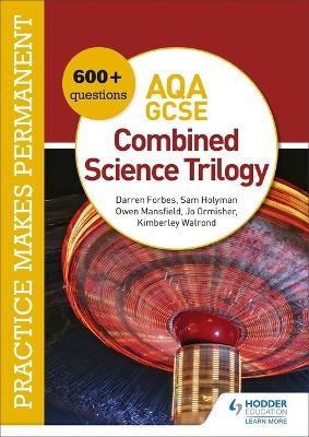 Practice makes permanent: 600+ questions for AQA GCSE Combined Science Trilogy - Jo Ormisher, Kimberley Walrond, Darren Forbes, Sam Holyman, Owen Mansfield