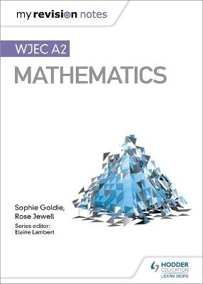 My Revision Notes: WJEC A2 Mathematics - Sophie Goldie, Rose Jewell