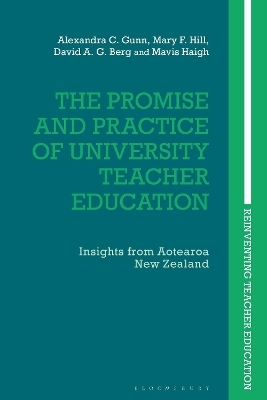 The Promise and Practice of University Teacher Education - Dr Alexandra C. Gunn, Dr Mary F. Hill, Dr David A. G. Berg, Dr Mavis Haigh
