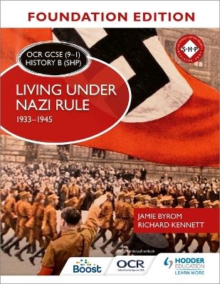 OCR GCSE (9&ndash;1) History B (SHP) Foundation Edition: Living under Nazi Rule 1933&ndash;1945 - Jamie Byrom, Richard Kennett