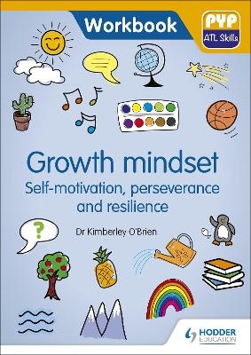PYP ATL Skills Workbook: Growth mindset - Self-motivation, Perseverance and Resilience - Dr Kimberley O'Brien