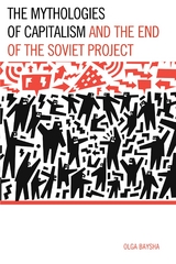 Mythologies of Capitalism and the End of the Soviet Project -  Olga Baysha