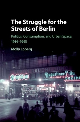 The Struggle for the Streets of Berlin - Molly Loberg