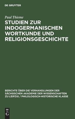 Studien zur indogermanischen Wortkunde und Religionsgeschichte - Paul Thieme