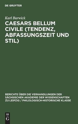 Caesars Bellum civile (Tendenz, Abfassungszeit und Stil) - Karl Barwick
