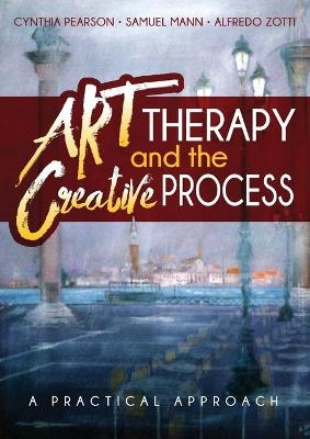 Art Therapy and the Creative Process - Cynthia Pearson, Samuel Mann, Alfredo Zotti
