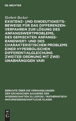 Existenz- und Eindeutigkeitsbeweise für das Differenzenverfahren zur Lösung des Anfangswertproblems, des gemischten Anfangs-Randwert- und des charakteristischen Problems einer hyperbolischen Differentialgleichung zweiter Ordnung mit zwei unabhängigen Vari - Herbert Becker