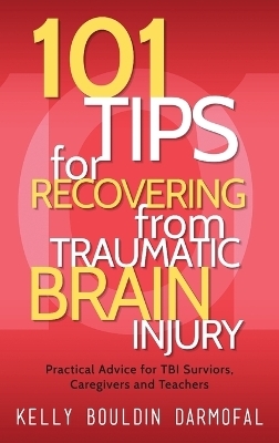 101 Tips for Recovering from Traumatic Brain Injury - Kelly Bouldin Darmofal