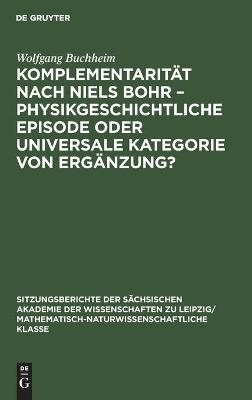 Komplementarität nach Niels Bohr - Physikgeschichtliche Episode oder universale Kategorie von Ergänzung?