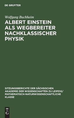 Albert Einstein als Wegbereiter nachklassischer Physik - Wolfgang Buchheim