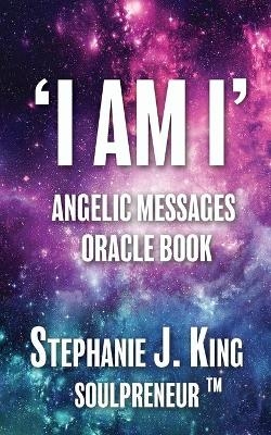 I AM I Angelic Messages Oracle Book - Stephanie J. King