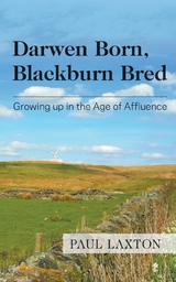 Darwen Born, Blackburn Bred: Growing up in the Age of Affluence -  Paul Laxton