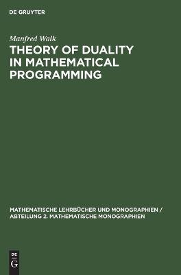 Theory of Duality in Mathematical Programming - Manfred Walk