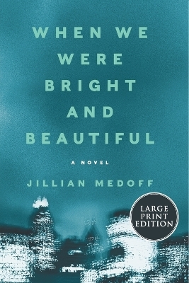 When We Were Bright And Beautiful: A Novel [Large Print] - Jillian Medoff