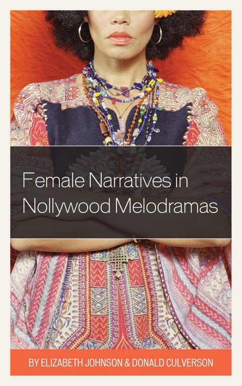 Female Narratives in Nollywood Melodramas -  Donald Culverson,  Elizabeth Johnson