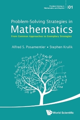 Problem-solving Strategies In Mathematics: From Common Approaches To Exemplary Strategies - Alfred S Posamentier, Stephen Krulik