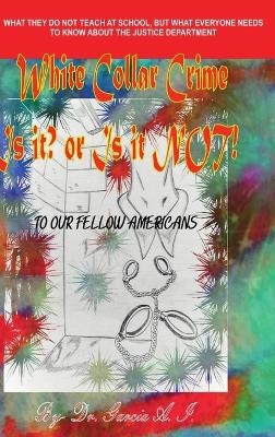 White Collar Crime Is it? or Is it NOT! - A I Garcia