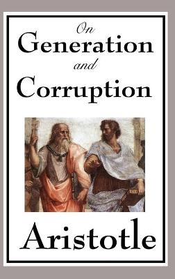 On Generation and Corruption -  Aristotle