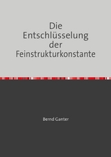 Die Entschl&uuml;sselung der Feinstrukturkonstante - Bernd Ganter