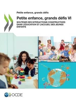 Petite Enfance, Grands D&eacute;fis VI Soutenir Des Interactions Constructives Dans l'&Eacute;ducation Et l'Accueil Des Jeunes Enfants -  Oecd