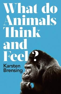 What Do Animals Think and Feel? - Karsten Brensing