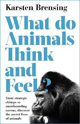 What Do Animals Think and Feel? - Karsten Brensing