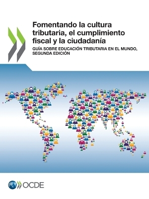 Fomentando La Cultura Tributaria, El Cumplimiento Fiscal Y La Ciudadan&iacute;a Gu&iacute;a Sobre Educaci&oacute;n Tributaria En El Mundo, Segunda Edici&oacute;n -  Oecd