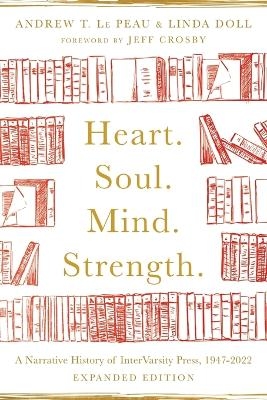 Heart. Soul. Mind. Strength. &ndash; A Narrative History of InterVarsity Press, 1947&ndash;2022 - Andrew T. Le Peau, Linda Doll, Albert Y. Hsu, Jeff Crosby, Robert A. Fryling