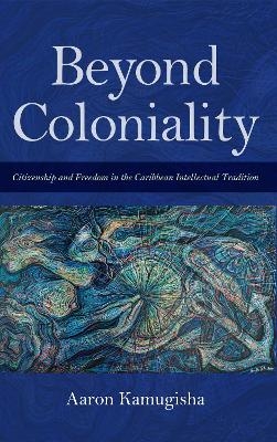 Beyond Coloniality - Aaron Kamugisha