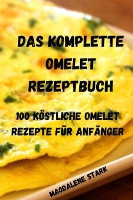 Das Komplette Omelet Rezeptbuch -  Magdalene Stark