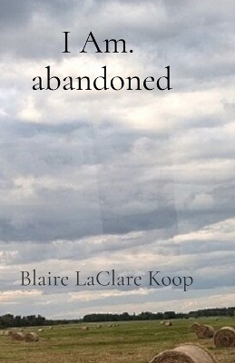 I Am. abandoned - Blaire Koop