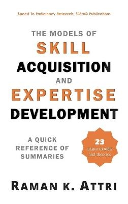 The Models of Skill Acquisition and Expertise Development - Raman K Attri