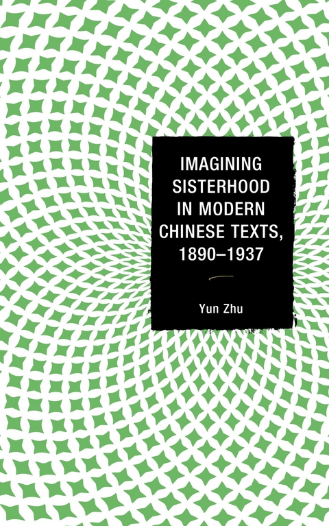 Imagining Sisterhood in Modern Chinese Texts, 1890-1937 -  Yun Zhu