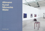 Altmann Kunst Monecke Wake &ndash; Katalog - Ulrich D&ouml;rrie, Saskia Lorenz, Lea Masselink